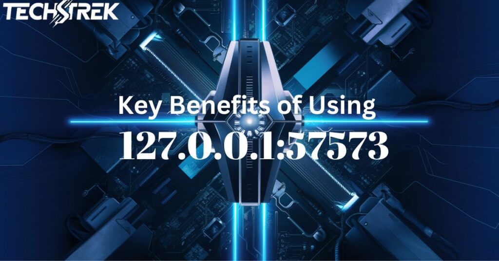 Key Benefits of Using 127.0.0.1:57573