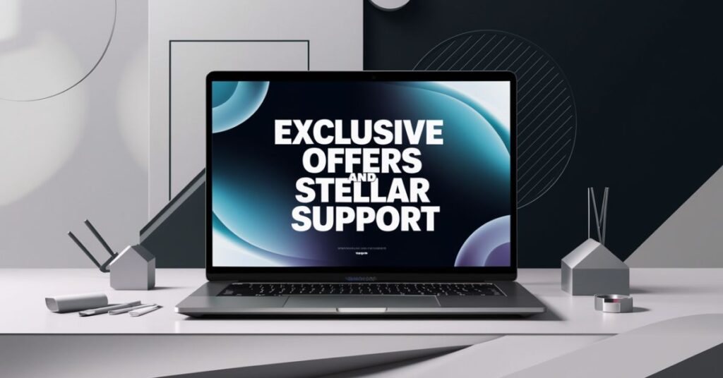 Exclusive Offers and Stellar Support