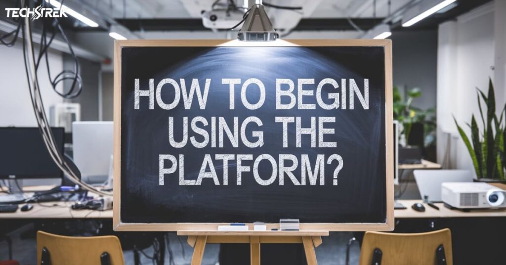 How To Begin Using The Platform?