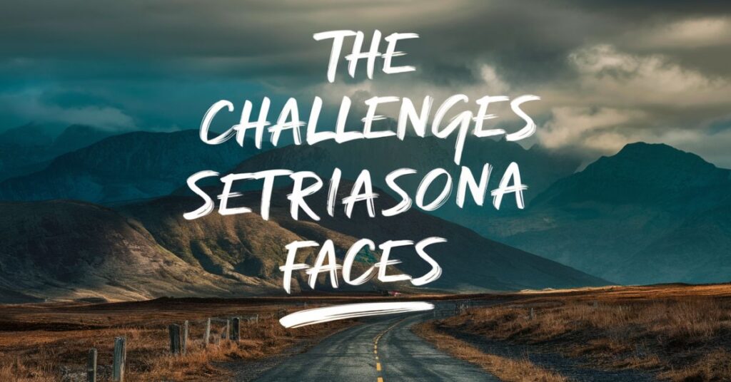 The Challenges Setriasona Faces