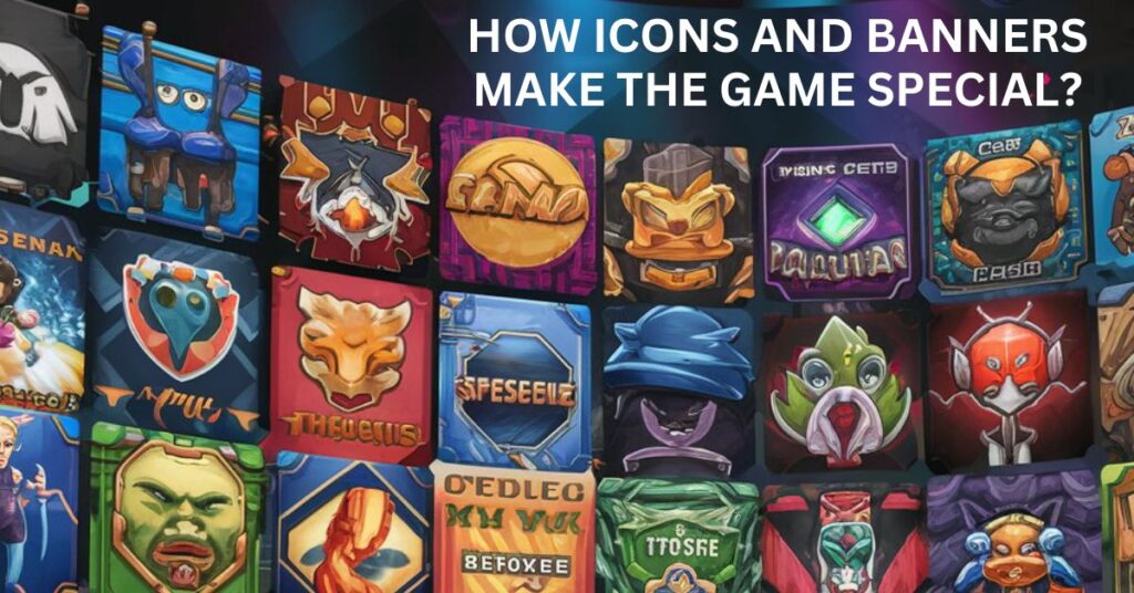 How Icons and Banners Make the Game Special?