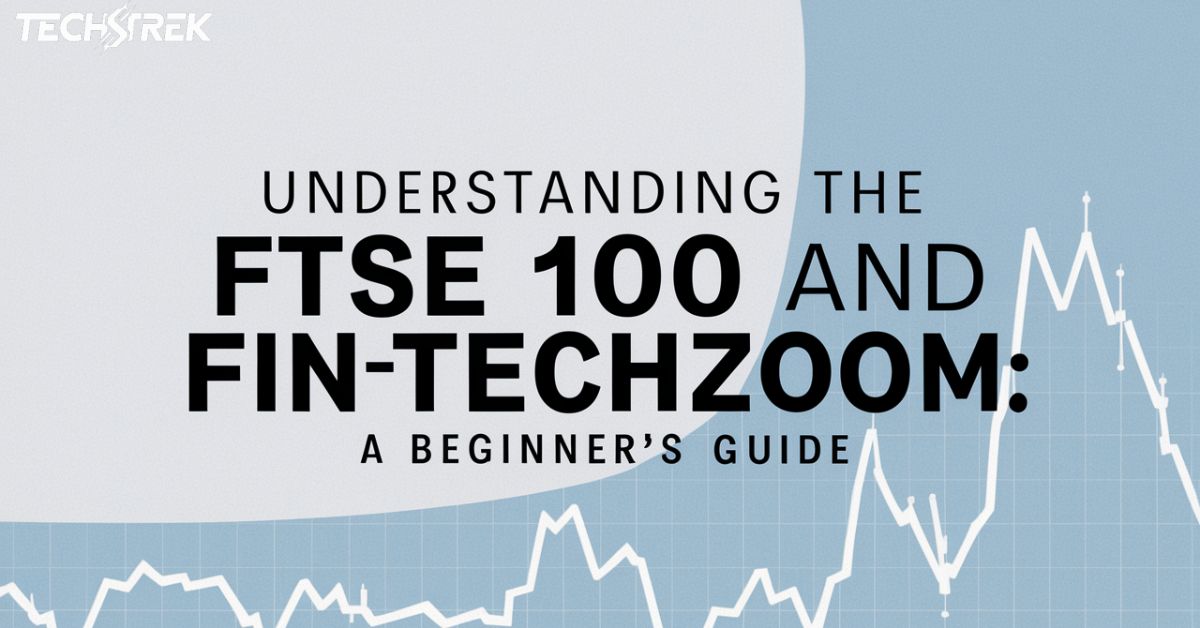 Understanding the FTSE 100 and Fintechzoom: A Beginner's Guide