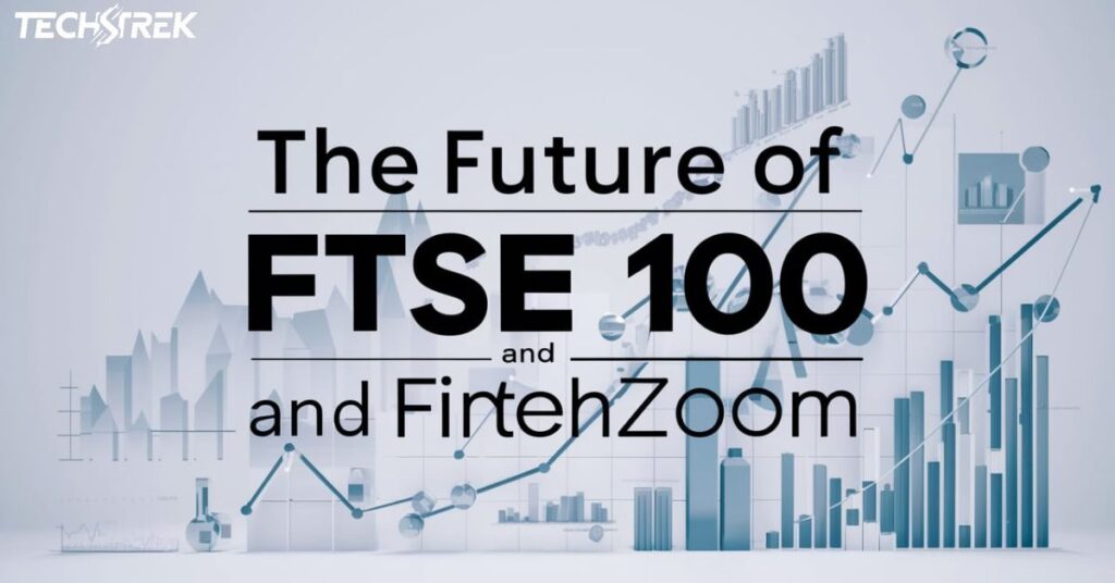 The Future of FTSE 100 and Fintechzoom