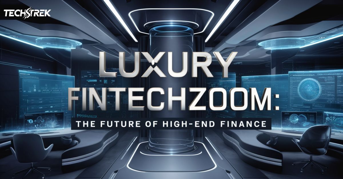 Luxury FintechZoom: The Future of High-End Finance