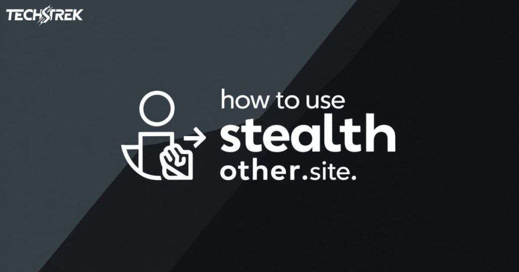 How to Use Stealthother. Site