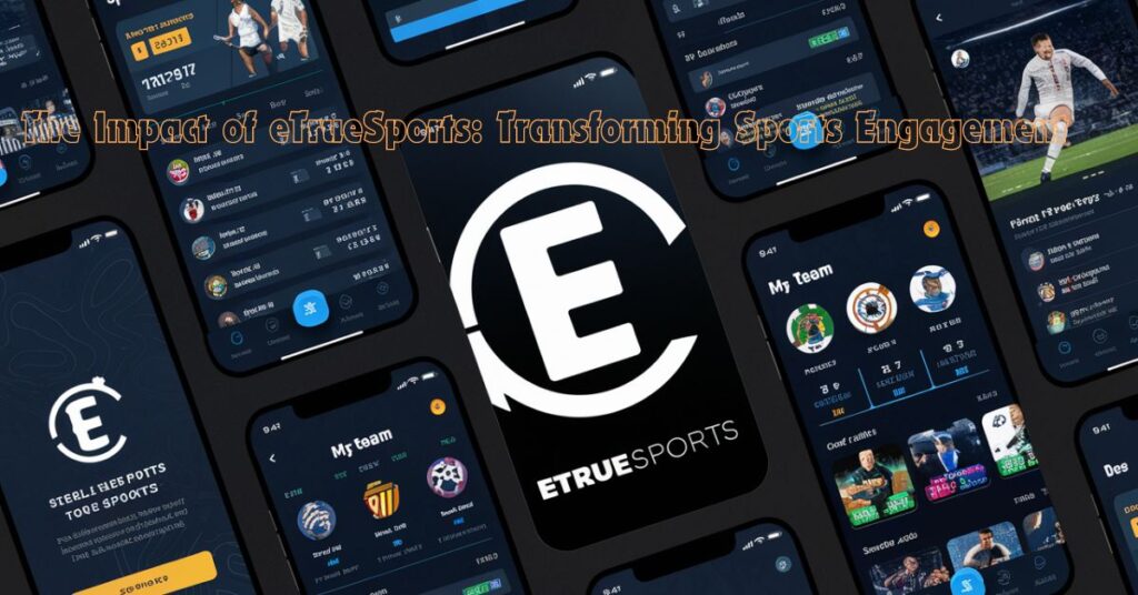 The Impact of eTrueSports: Transforming Sports Engagement