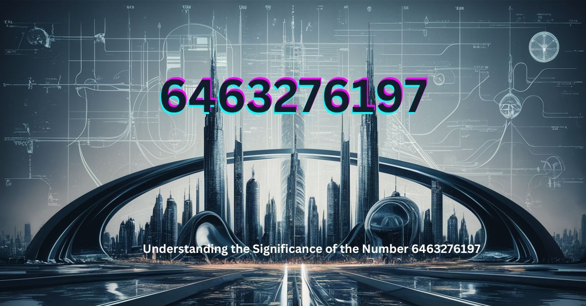 Understanding the Significance of the Number 6463276197