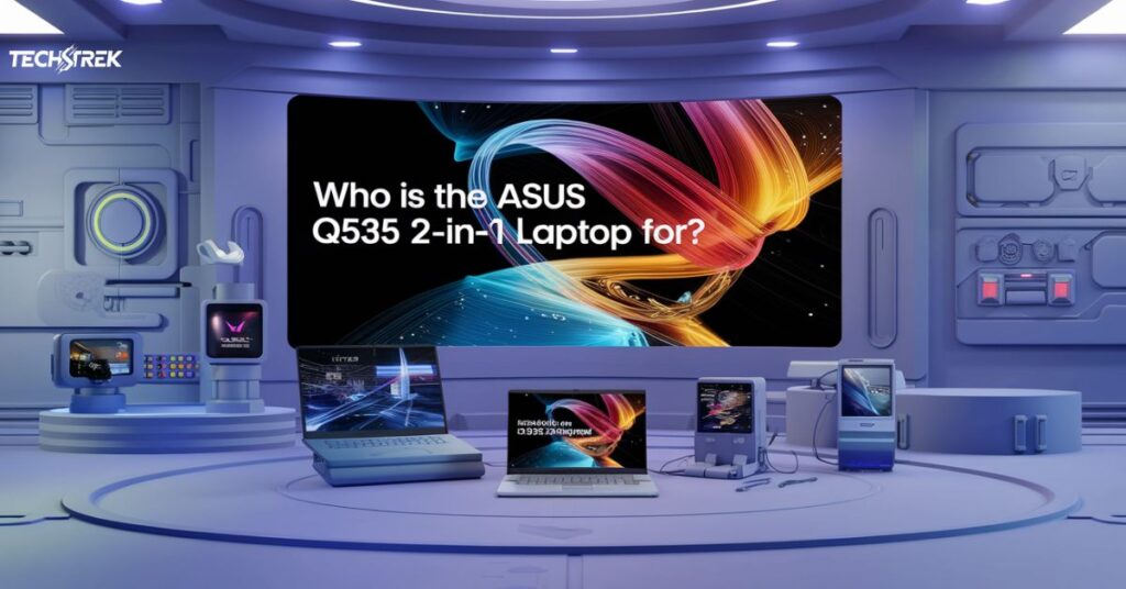 Who Is the Asus Q535 2-in-1 Laptop For?