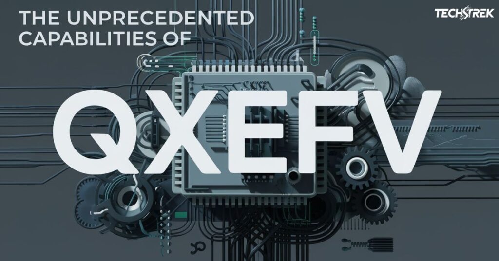 The Unprecedented Capabilities of QXEFV