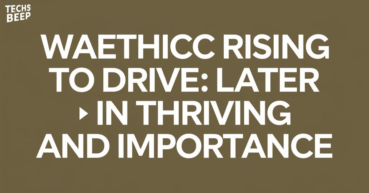 Waethicc Rising to Drive: Later in Thriving and Importance