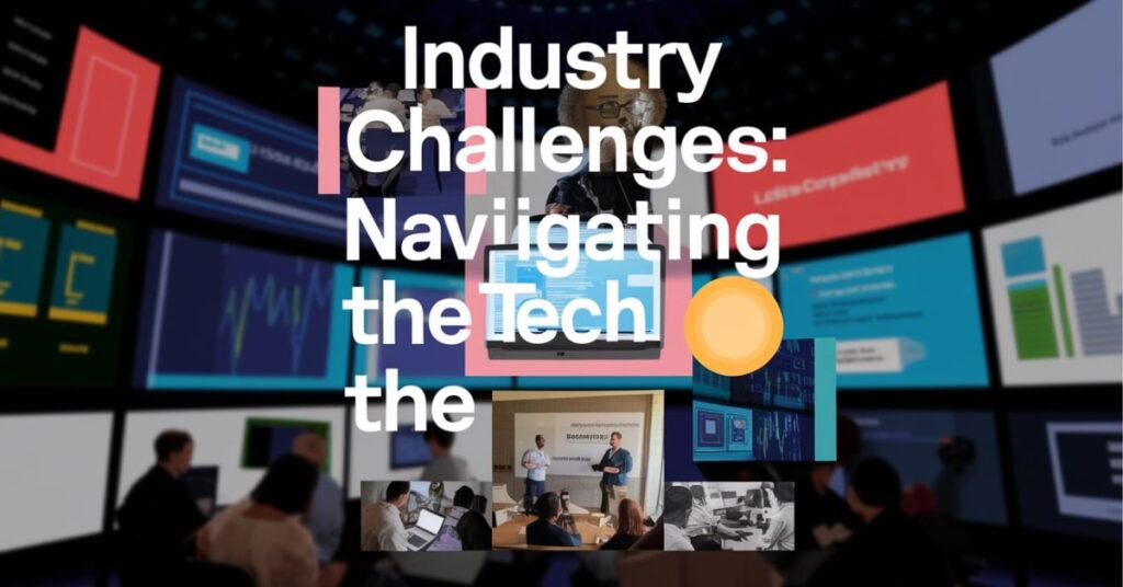 Industry Challenges: Navigating the Tech Landscape